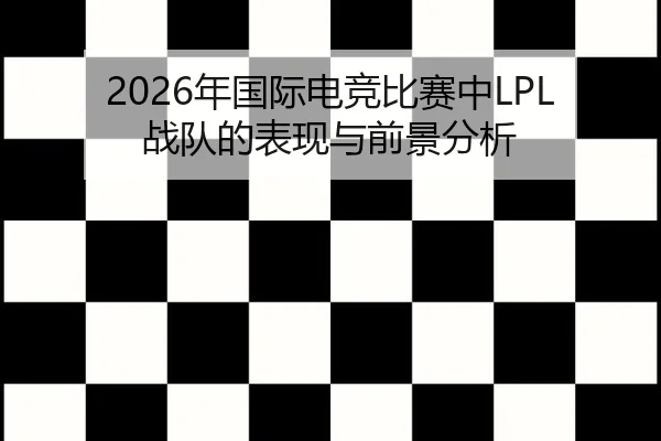 2026年国际电竞比赛中LPL战队的表现与前景分析
